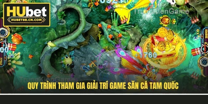 Quy trình tham gia giải trí game săn cá Tam Quốc Quy trình tham gia giải trí game săn cá Tam Quốc